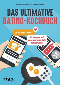 Das ultimative Dating-Kochbuch: Zu dir oder zu mir? 50 Rezepte, mit denen du dein Date beeindruckst. Taschenbuch von Patrick Rosenthal und Sandra Ruhland